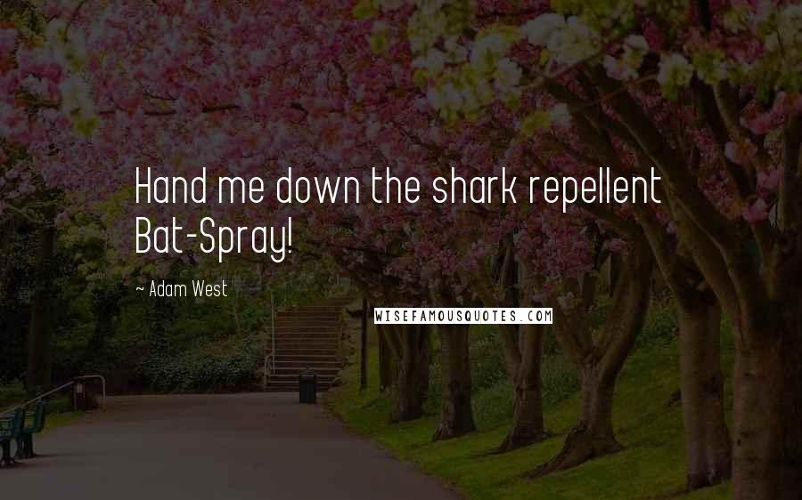 Adam West Quotes: Hand me down the shark repellent Bat-Spray!