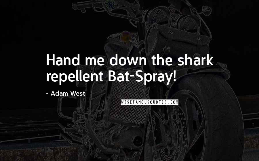 Adam West Quotes: Hand me down the shark repellent Bat-Spray!