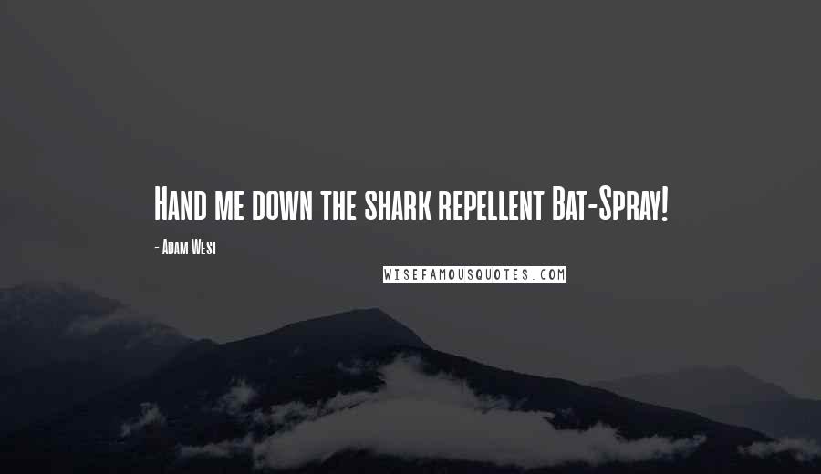 Adam West Quotes: Hand me down the shark repellent Bat-Spray!