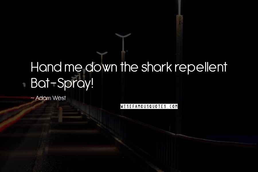 Adam West Quotes: Hand me down the shark repellent Bat-Spray!