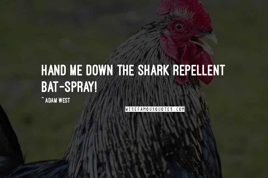 Adam West Quotes: Hand me down the shark repellent Bat-Spray!