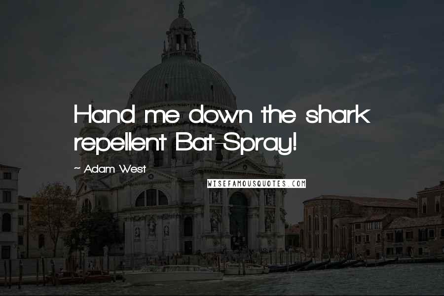 Adam West Quotes: Hand me down the shark repellent Bat-Spray!