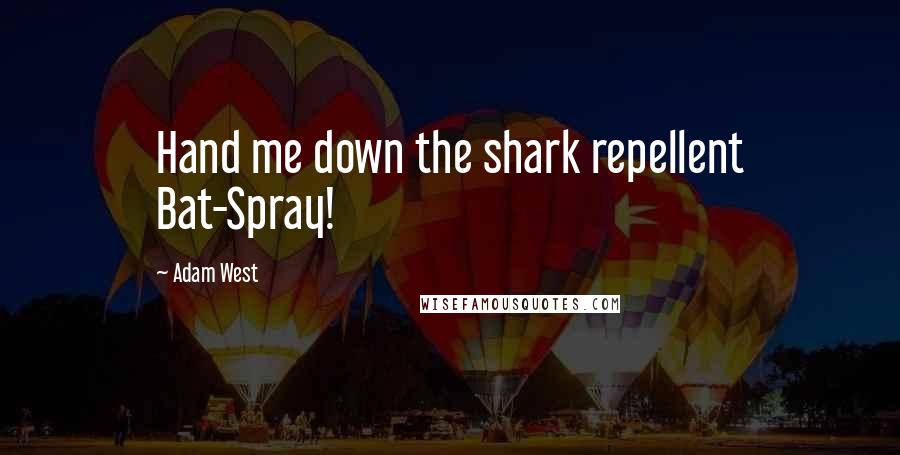 Adam West Quotes: Hand me down the shark repellent Bat-Spray!