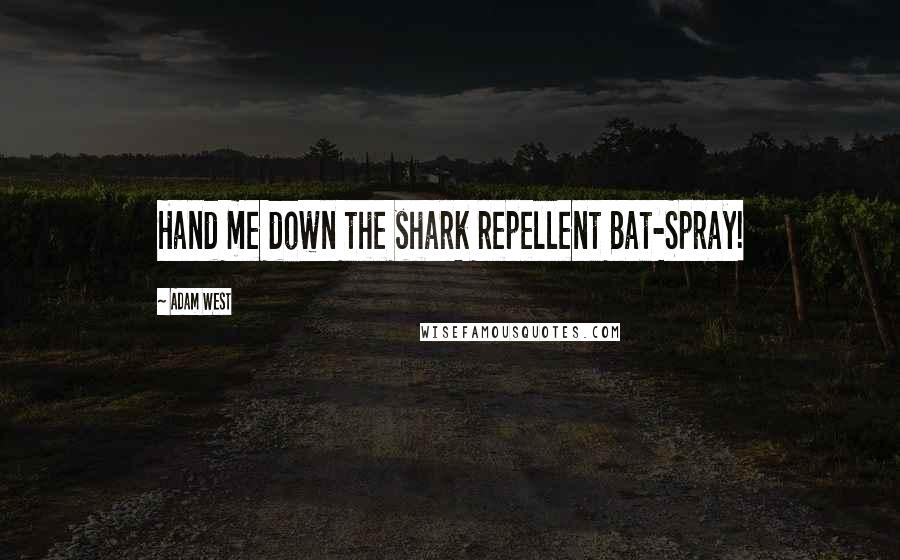 Adam West Quotes: Hand me down the shark repellent Bat-Spray!