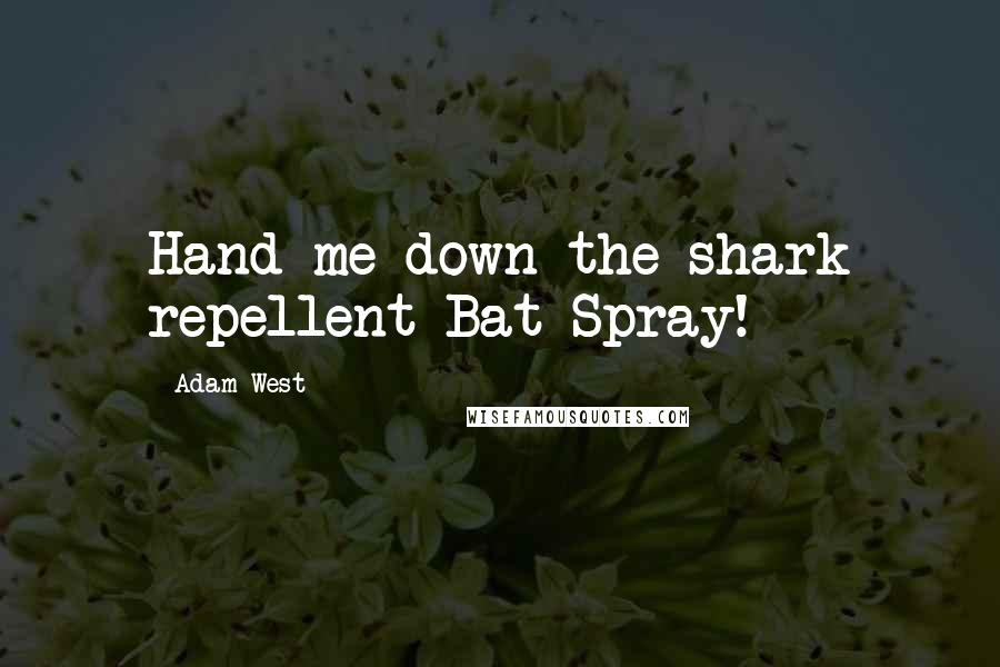 Adam West Quotes: Hand me down the shark repellent Bat-Spray!