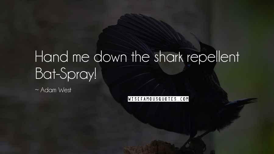 Adam West Quotes: Hand me down the shark repellent Bat-Spray!