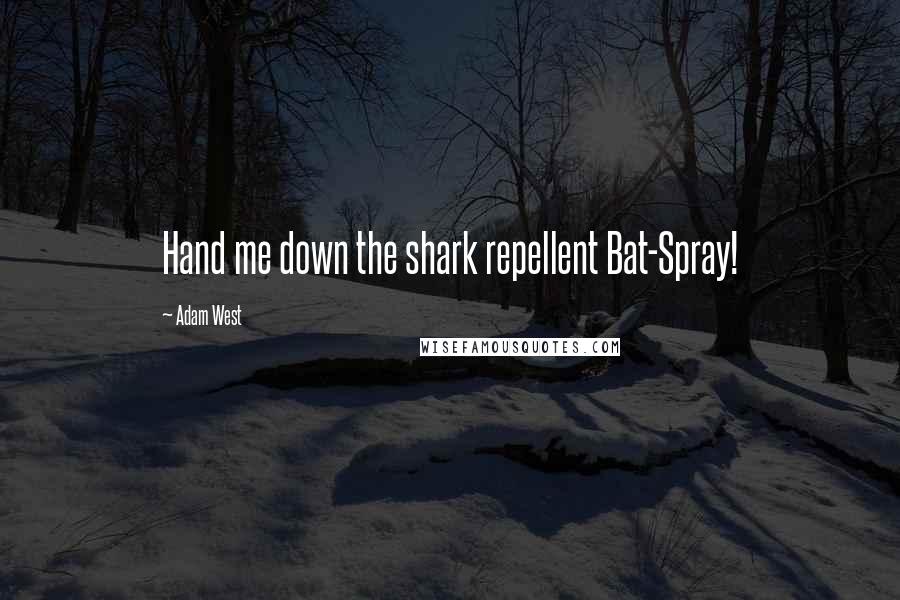 Adam West Quotes: Hand me down the shark repellent Bat-Spray!