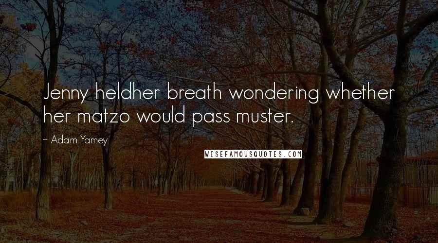 Adam Yamey Quotes: Jenny heldher breath wondering whether her matzo would pass muster.