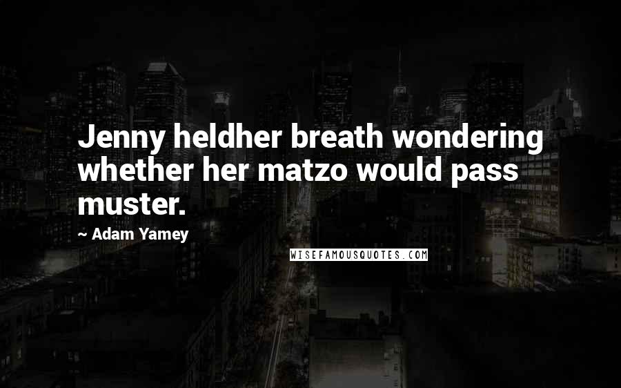 Adam Yamey Quotes: Jenny heldher breath wondering whether her matzo would pass muster.