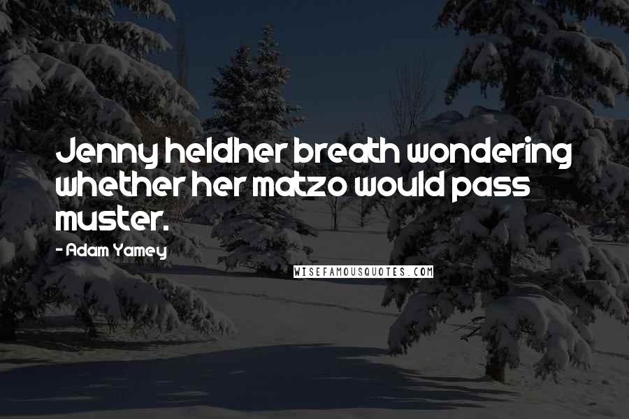 Adam Yamey Quotes: Jenny heldher breath wondering whether her matzo would pass muster.