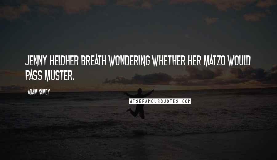 Adam Yamey Quotes: Jenny heldher breath wondering whether her matzo would pass muster.