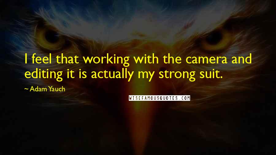 Adam Yauch Quotes: I feel that working with the camera and editing it is actually my strong suit.