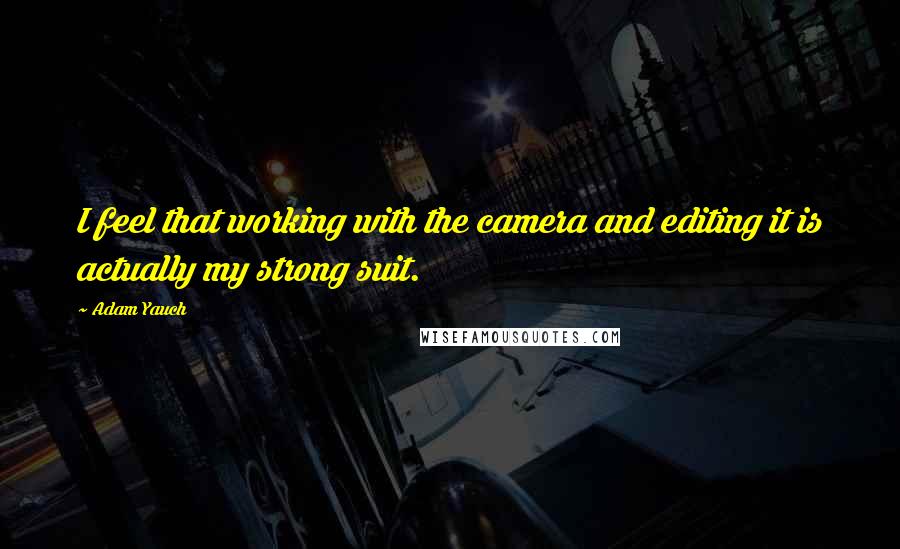 Adam Yauch Quotes: I feel that working with the camera and editing it is actually my strong suit.