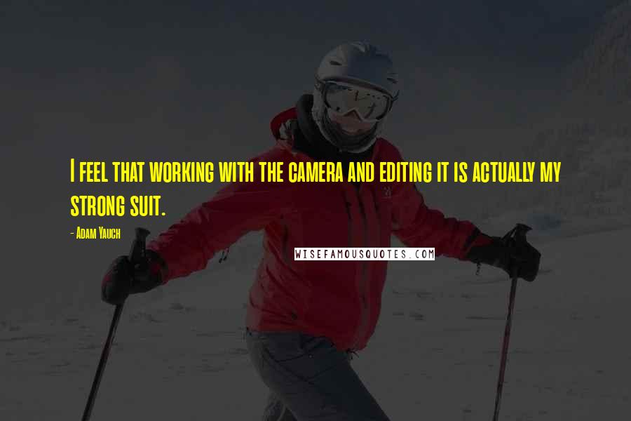 Adam Yauch Quotes: I feel that working with the camera and editing it is actually my strong suit.