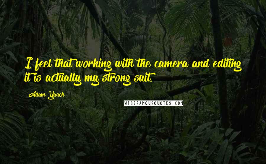 Adam Yauch Quotes: I feel that working with the camera and editing it is actually my strong suit.