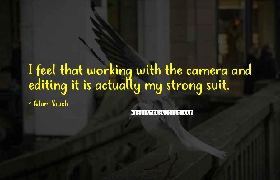 Adam Yauch Quotes: I feel that working with the camera and editing it is actually my strong suit.