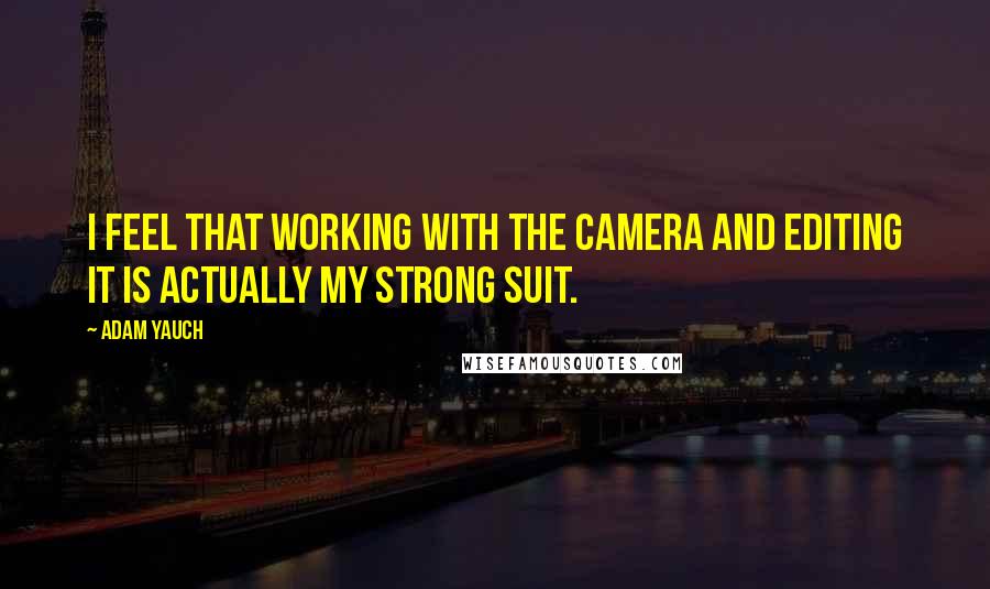 Adam Yauch Quotes: I feel that working with the camera and editing it is actually my strong suit.