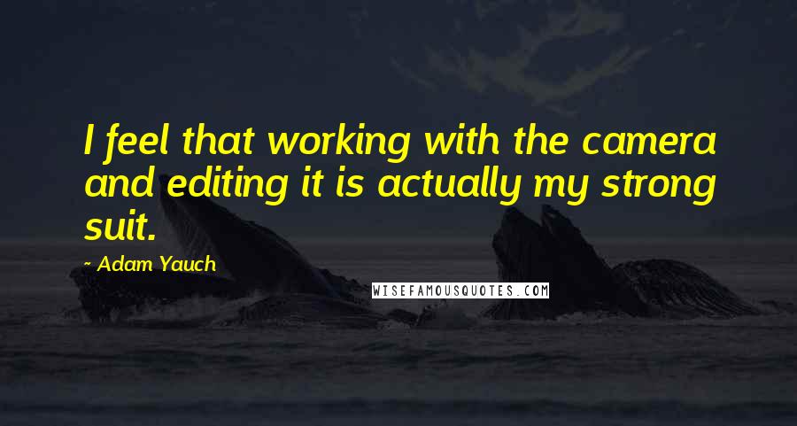 Adam Yauch Quotes: I feel that working with the camera and editing it is actually my strong suit.