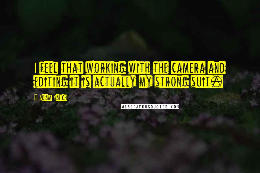 Adam Yauch Quotes: I feel that working with the camera and editing it is actually my strong suit.