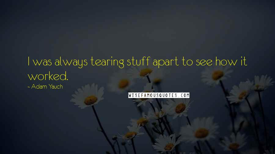 Adam Yauch Quotes: I was always tearing stuff apart to see how it worked.