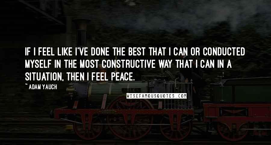 Adam Yauch Quotes: If I feel like I've done the best that I can or conducted myself in the most constructive way that I can in a situation, then I feel peace.