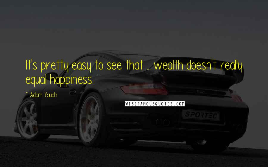 Adam Yauch Quotes: It's pretty easy to see that ... wealth doesn't really equal happiness.