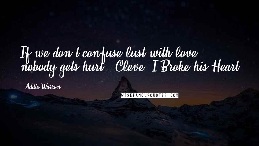 Addie Warren Quotes: If we don't confuse lust with love, nobody gets hurt." Cleve, I Broke his Heart