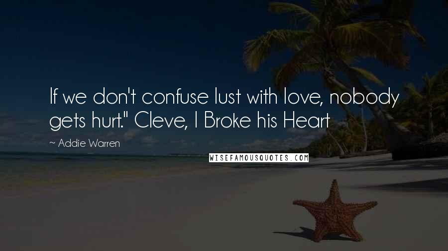 Addie Warren Quotes: If we don't confuse lust with love, nobody gets hurt." Cleve, I Broke his Heart