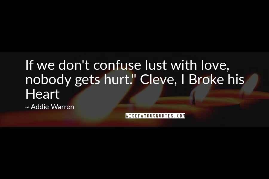 Addie Warren Quotes: If we don't confuse lust with love, nobody gets hurt." Cleve, I Broke his Heart