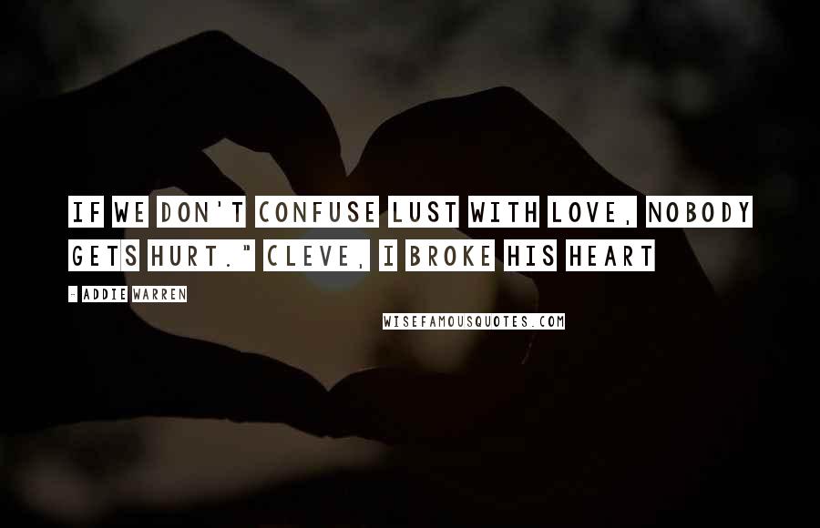 Addie Warren Quotes: If we don't confuse lust with love, nobody gets hurt." Cleve, I Broke his Heart