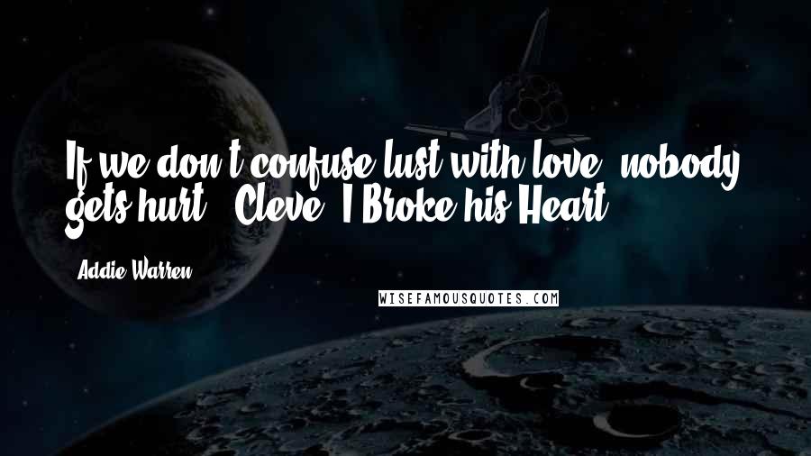 Addie Warren Quotes: If we don't confuse lust with love, nobody gets hurt." Cleve, I Broke his Heart