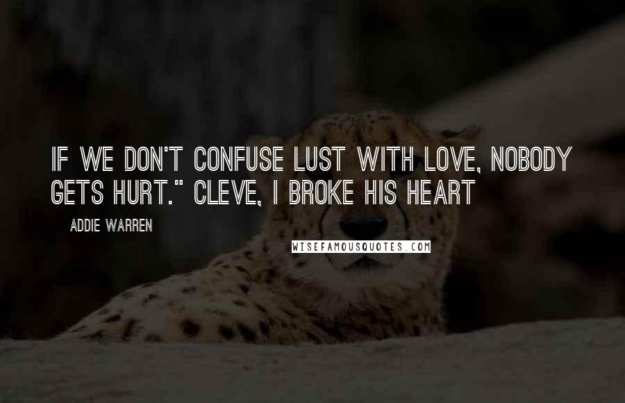 Addie Warren Quotes: If we don't confuse lust with love, nobody gets hurt." Cleve, I Broke his Heart