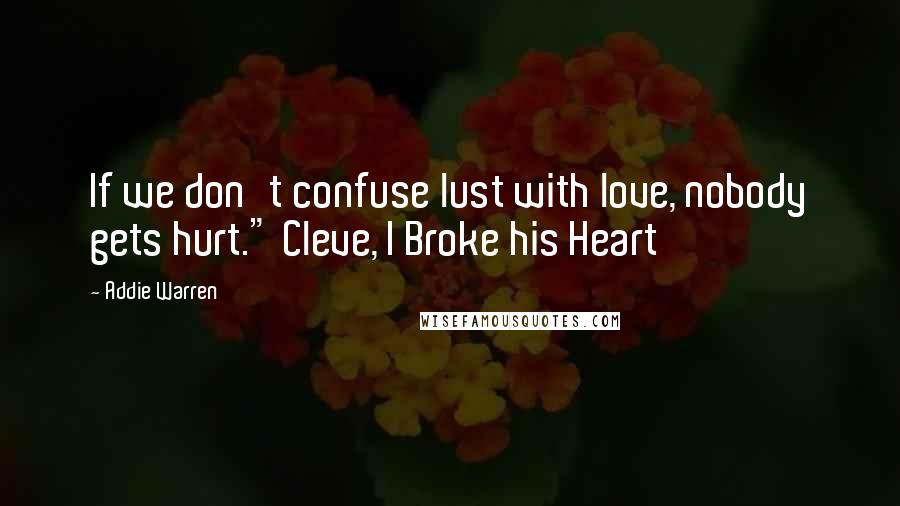 Addie Warren Quotes: If we don't confuse lust with love, nobody gets hurt." Cleve, I Broke his Heart