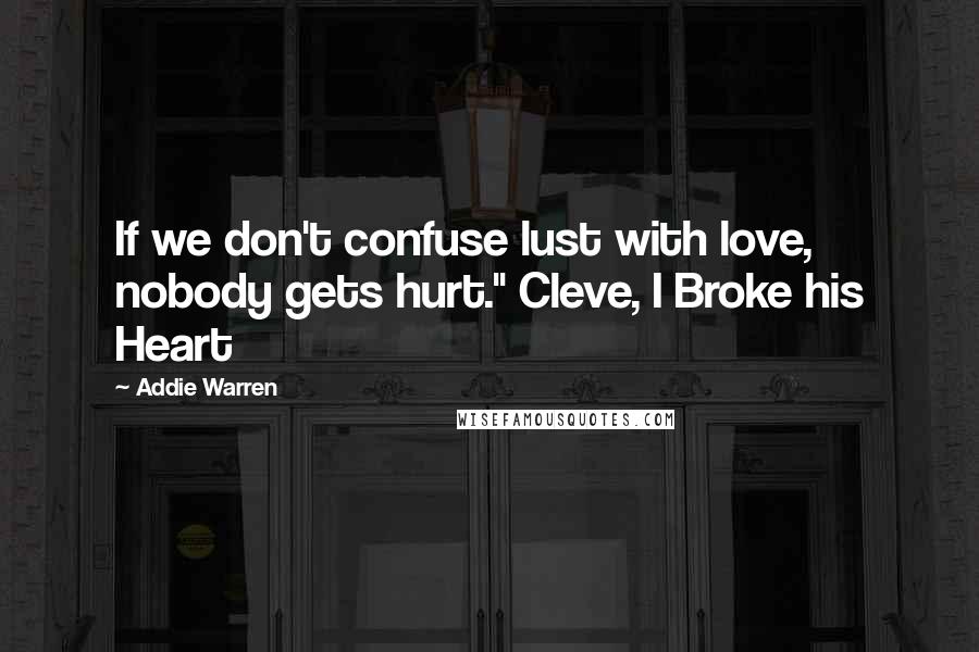 Addie Warren Quotes: If we don't confuse lust with love, nobody gets hurt." Cleve, I Broke his Heart