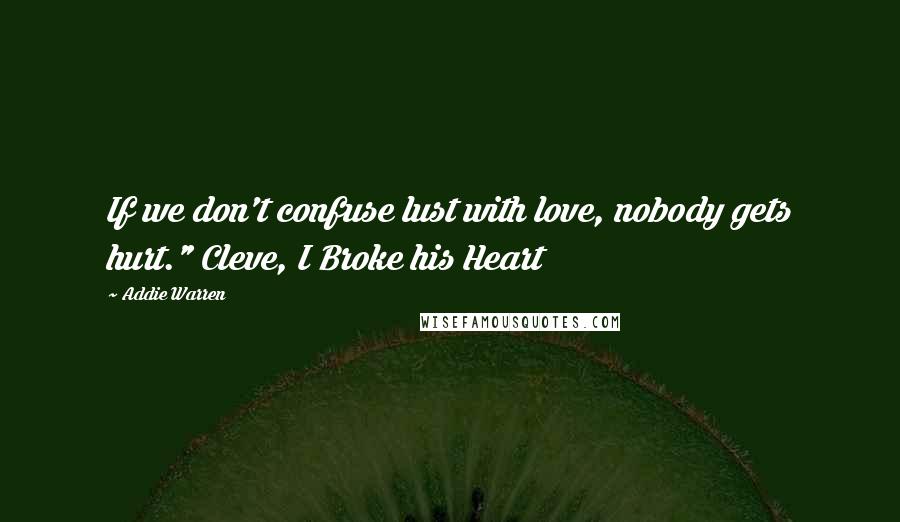 Addie Warren Quotes: If we don't confuse lust with love, nobody gets hurt." Cleve, I Broke his Heart
