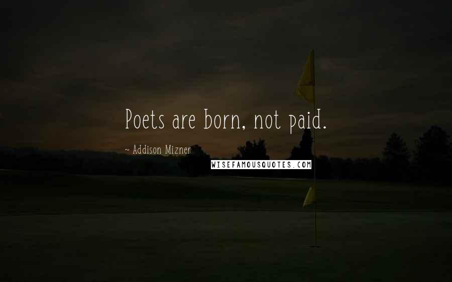 Addison Mizner Quotes: Poets are born, not paid.