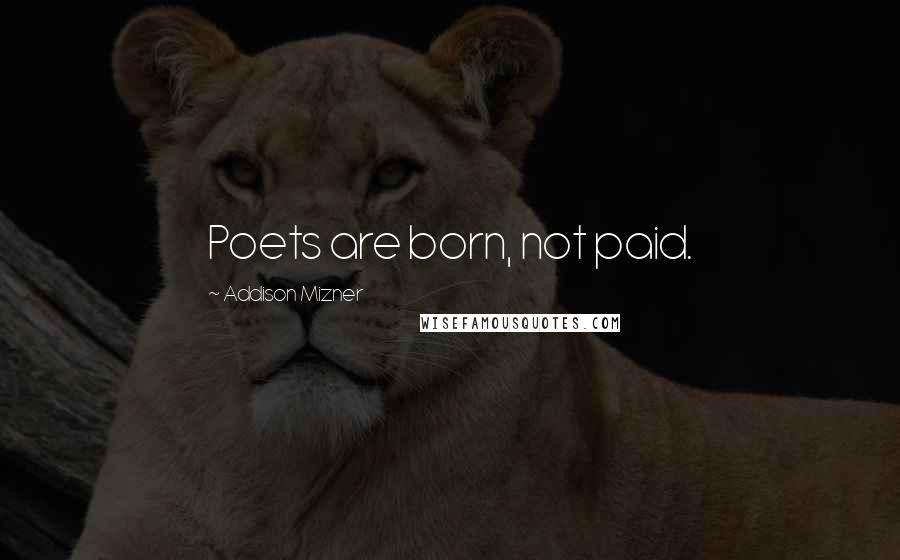 Addison Mizner Quotes: Poets are born, not paid.