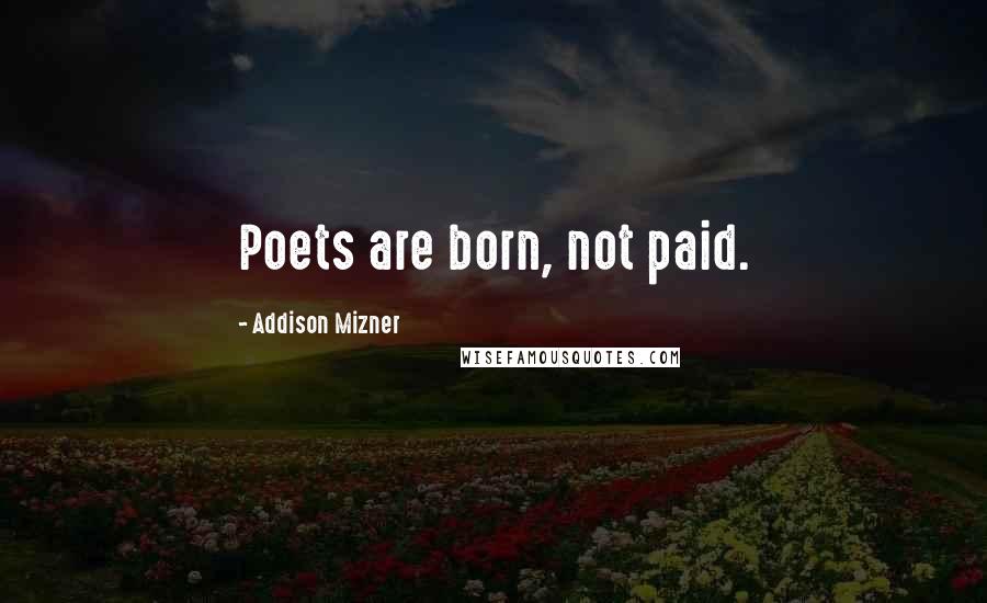 Addison Mizner Quotes: Poets are born, not paid.