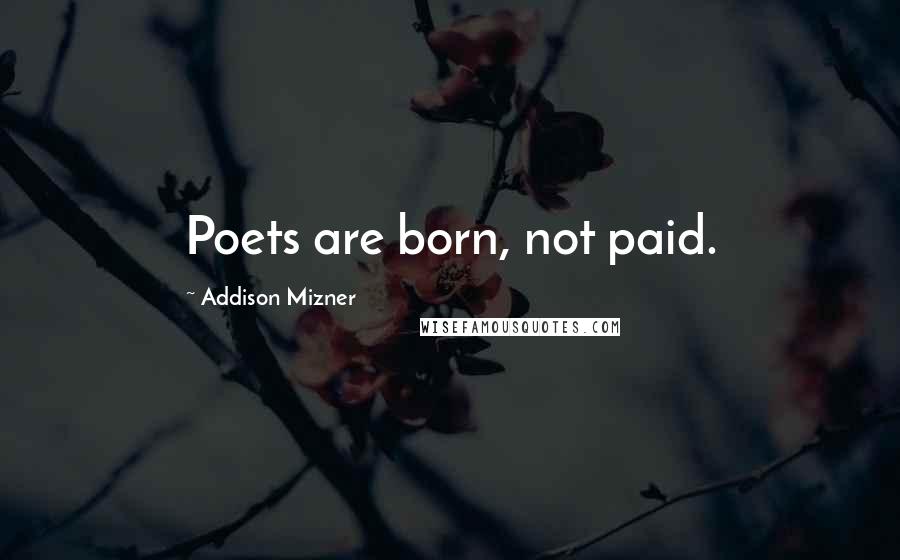 Addison Mizner Quotes: Poets are born, not paid.