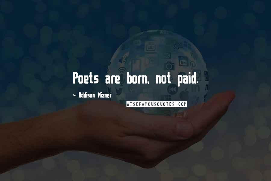 Addison Mizner Quotes: Poets are born, not paid.