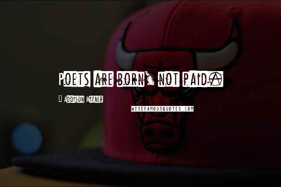 Addison Mizner Quotes: Poets are born, not paid.