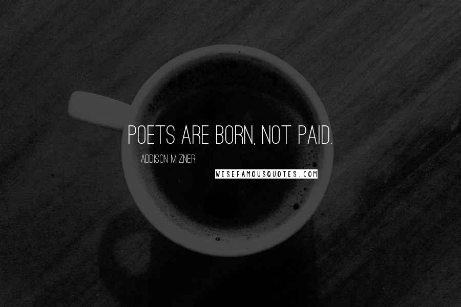 Addison Mizner Quotes: Poets are born, not paid.