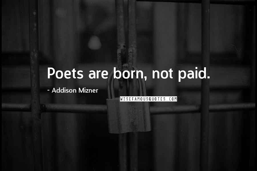 Addison Mizner Quotes: Poets are born, not paid.