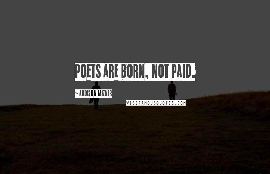 Addison Mizner Quotes: Poets are born, not paid.