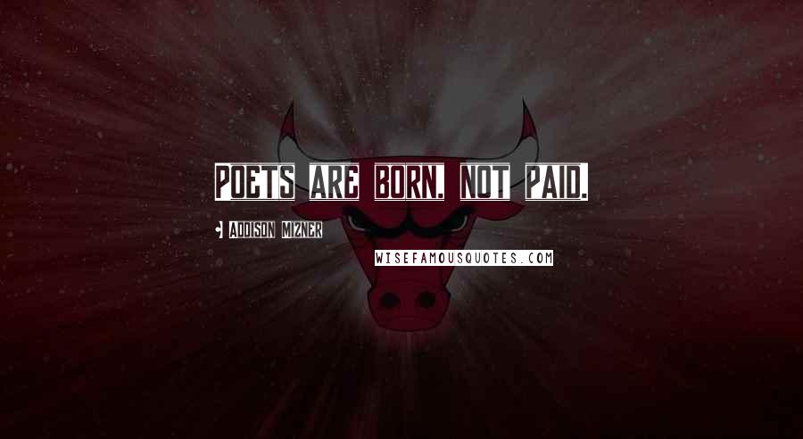 Addison Mizner Quotes: Poets are born, not paid.