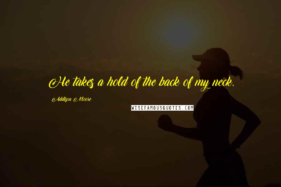 Addison Moore Quotes: He takes a hold of the back of my neck.
