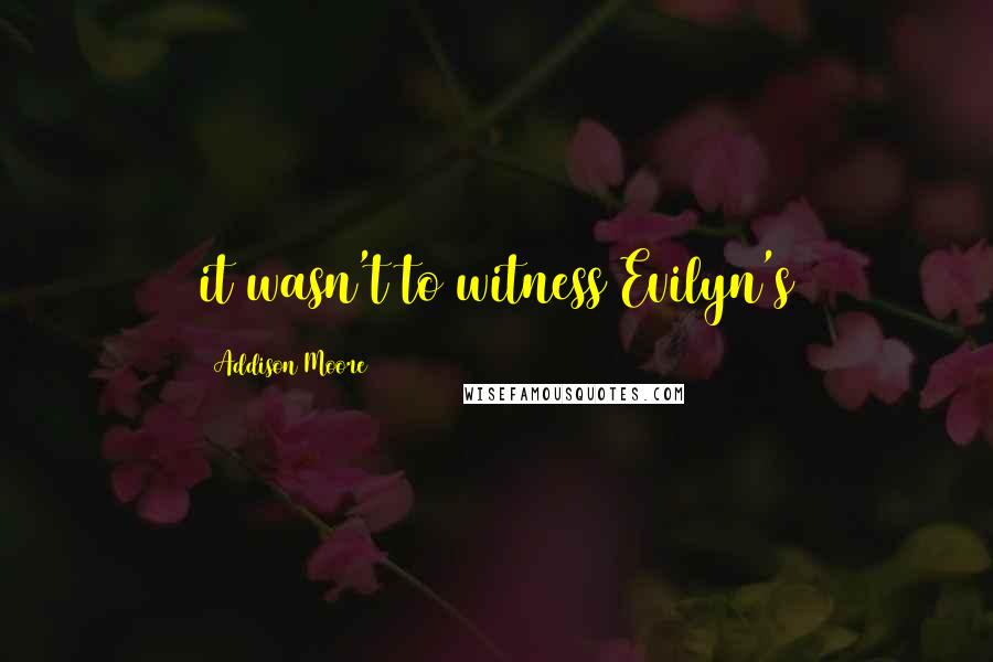 Addison Moore Quotes: it wasn't to witness Evilyn's