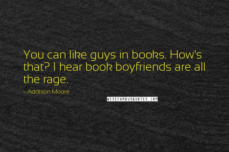 Addison Moore Quotes: You can like guys in books. How's that? I hear book boyfriends are all the rage.