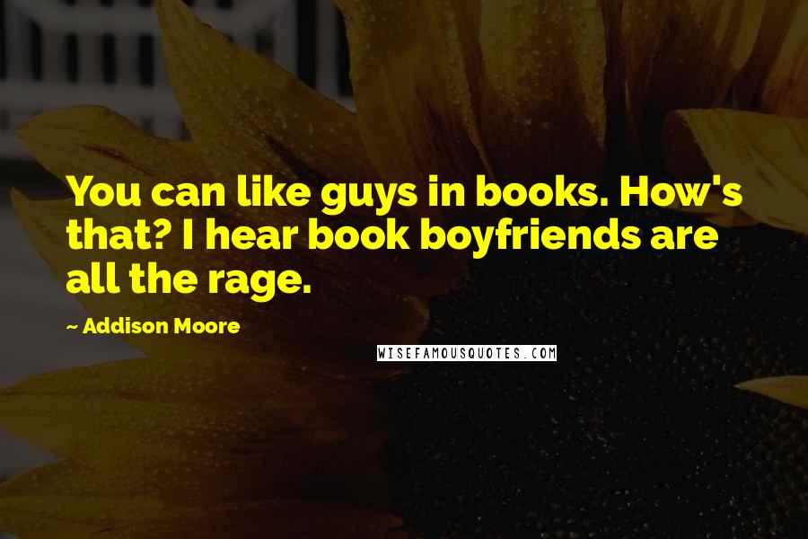 Addison Moore Quotes: You can like guys in books. How's that? I hear book boyfriends are all the rage.