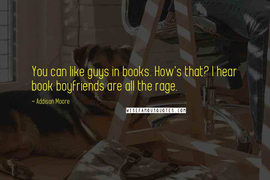 Addison Moore Quotes: You can like guys in books. How's that? I hear book boyfriends are all the rage.